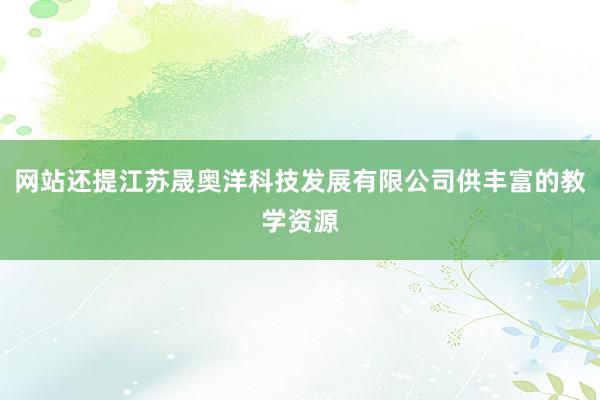 网站还提江苏晟奥洋科技发展有限公司供丰富的教学资源