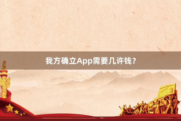 我方确立App需要几许钱?